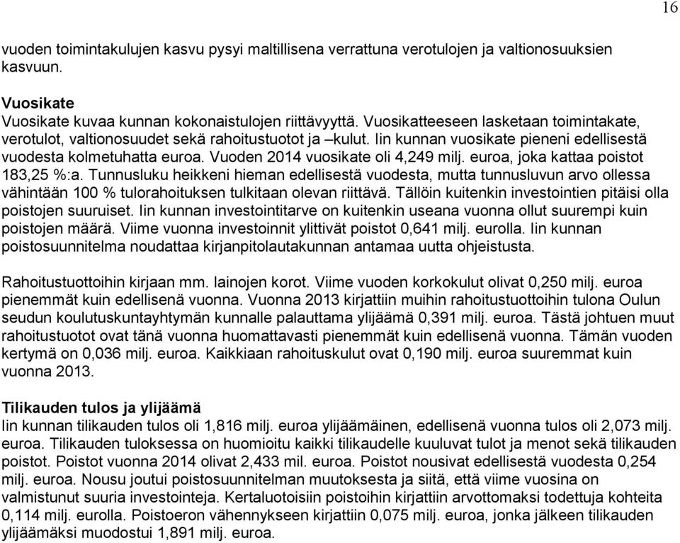 Vuoden 2014 vuosikate oli 4,249 milj. euroa, joka kattaa poistot 183,25 %:a.