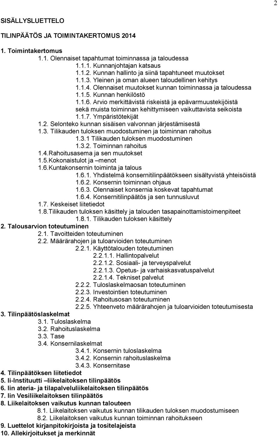 Arvio merkittävistä riskeistä ja epävarmuustekijöistä sekä muista toiminnan kehittymiseen vaikuttavista seikoista 1.1.7. Ympäristötekijät 1.2. Selonteko kunnan sisäisen valvonnan järjestämisestä 1.3.