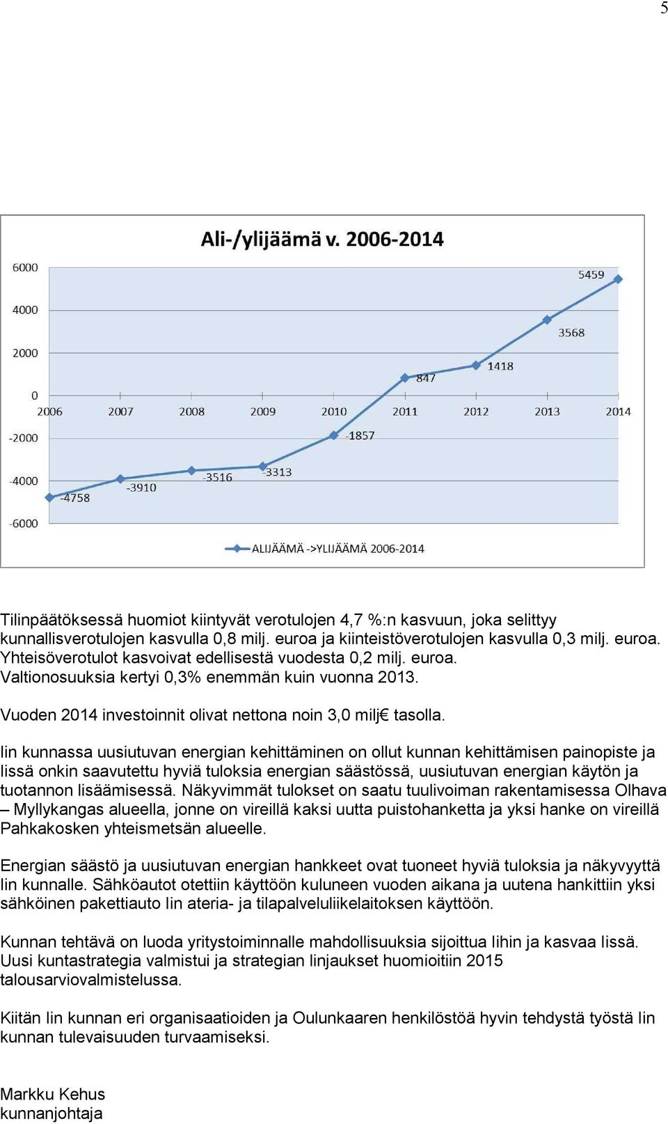 Iin kunnassa uusiutuvan energian kehittäminen on ollut kunnan kehittämisen painopiste ja Iissä onkin saavutettu hyviä tuloksia energian säästössä, uusiutuvan energian käytön ja tuotannon lisäämisessä.