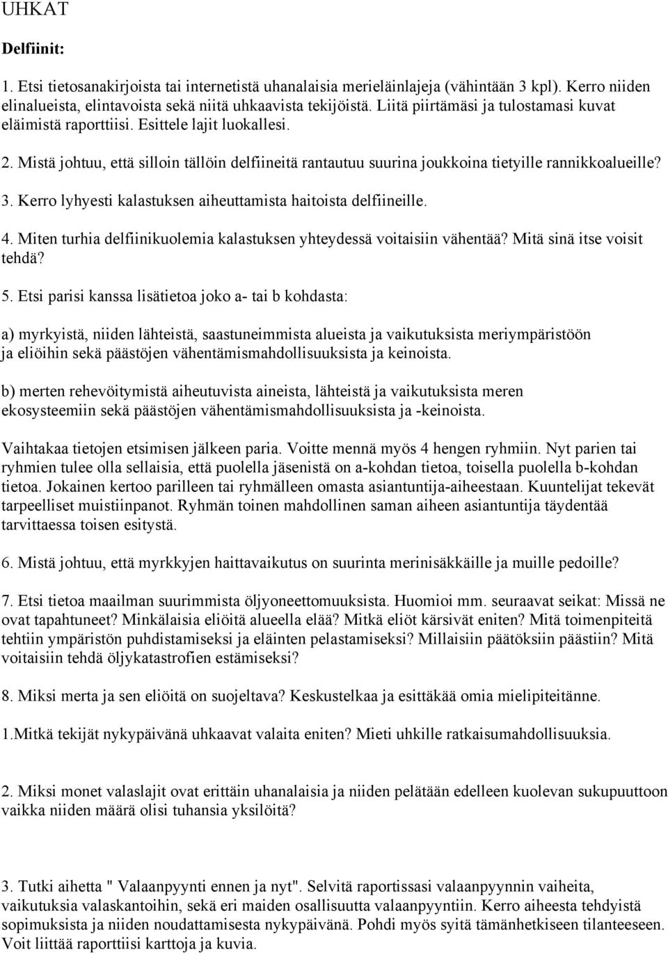 Kerro lyhyesti kalastuksen aiheuttamista haitoista delfiineille. 4. Miten turhia delfiinikuolemia kalastuksen yhteydessä voitaisiin vähentää? Mitä sinä itse voisit tehdä? 5.