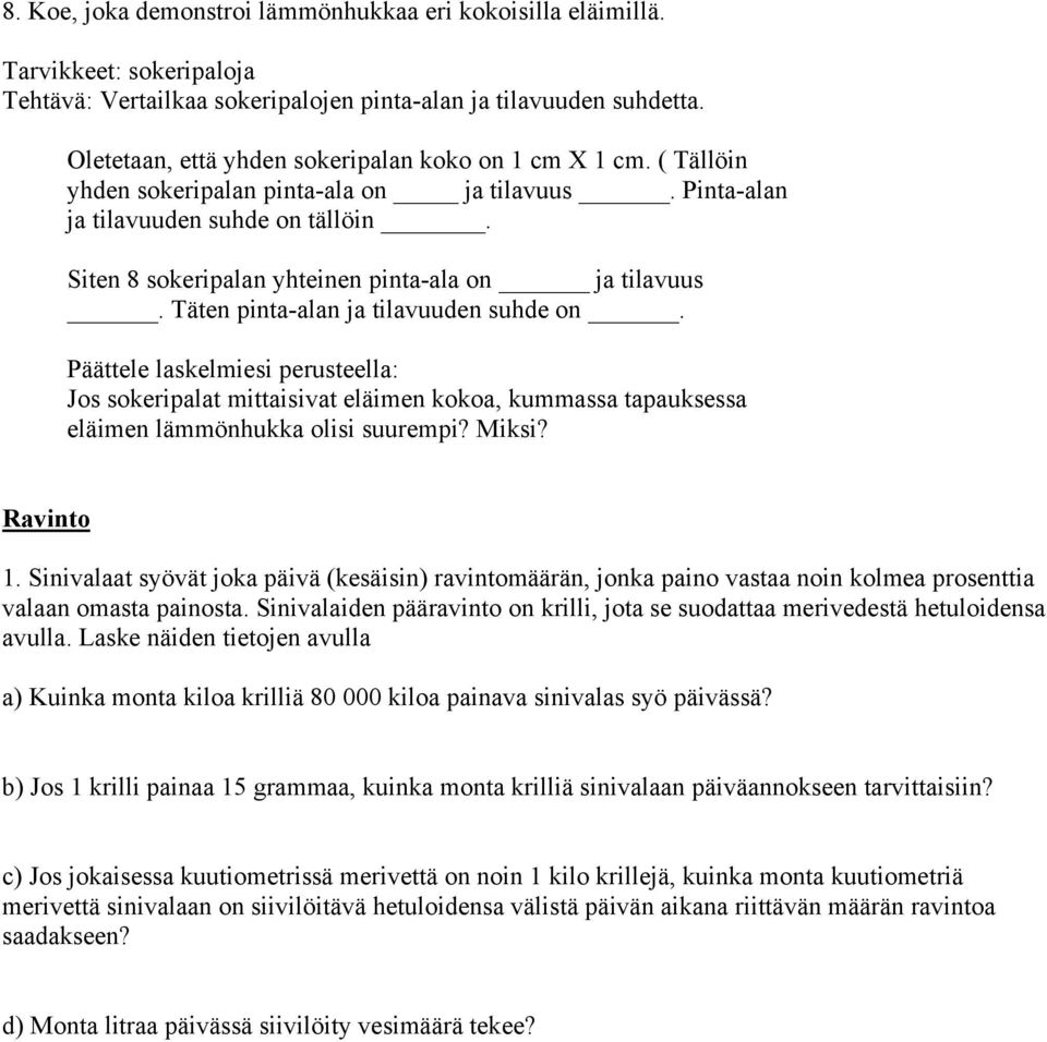 Siten 8 sokeripalan yhteinen pinta-ala on ja tilavuus. Täten pinta-alan ja tilavuuden suhde on.