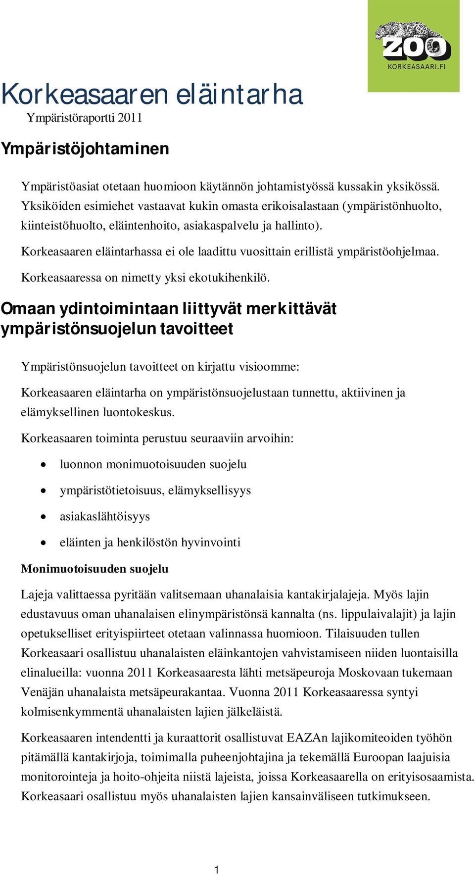 Korkeasaaren eläintarhassa ei ole laadittu vuosittain erillistä ympäristöohjelmaa. Korkeasaaressa on nimetty yksi ekotukihenkilö.