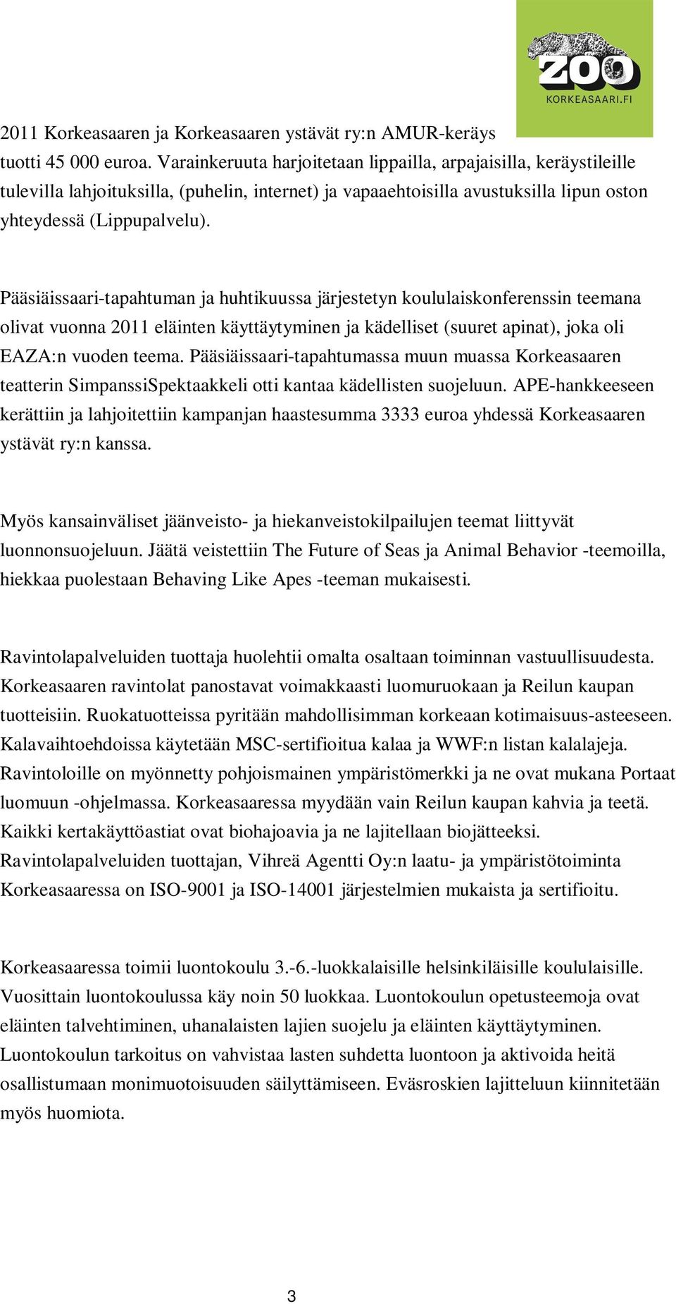 Pääsiäissaari-tapahtuman ja huhtikuussa järjestetyn koululaiskonferenssin teemana olivat vuonna 2011 eläinten käyttäytyminen ja kädelliset (suuret apinat), joka oli EAZA:n vuoden teema.