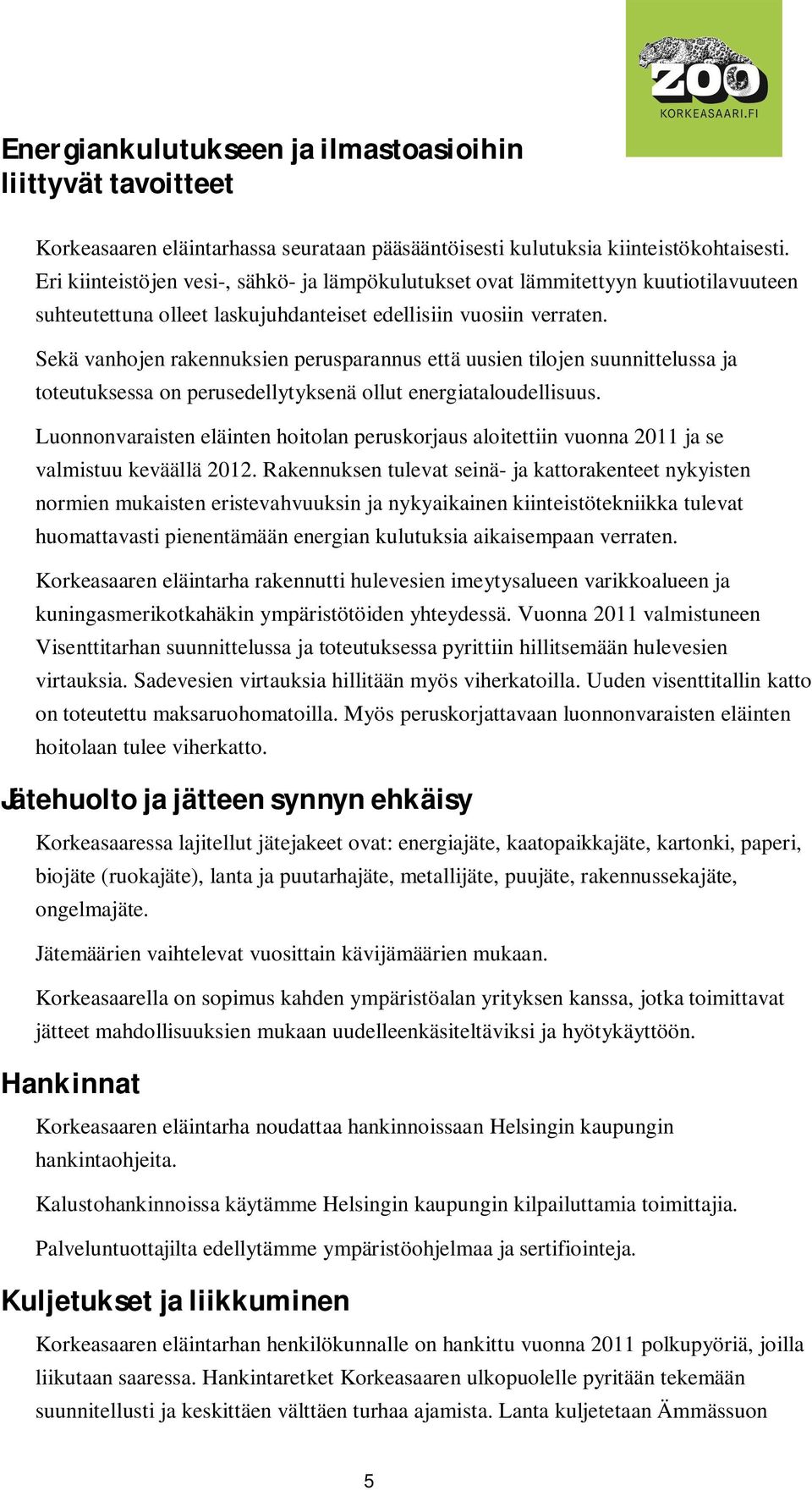 Sekä vanhojen rakennuksien perusparannus että uusien tilojen suunnittelussa ja toteutuksessa on perusedellytyksenä ollut energiataloudellisuus.