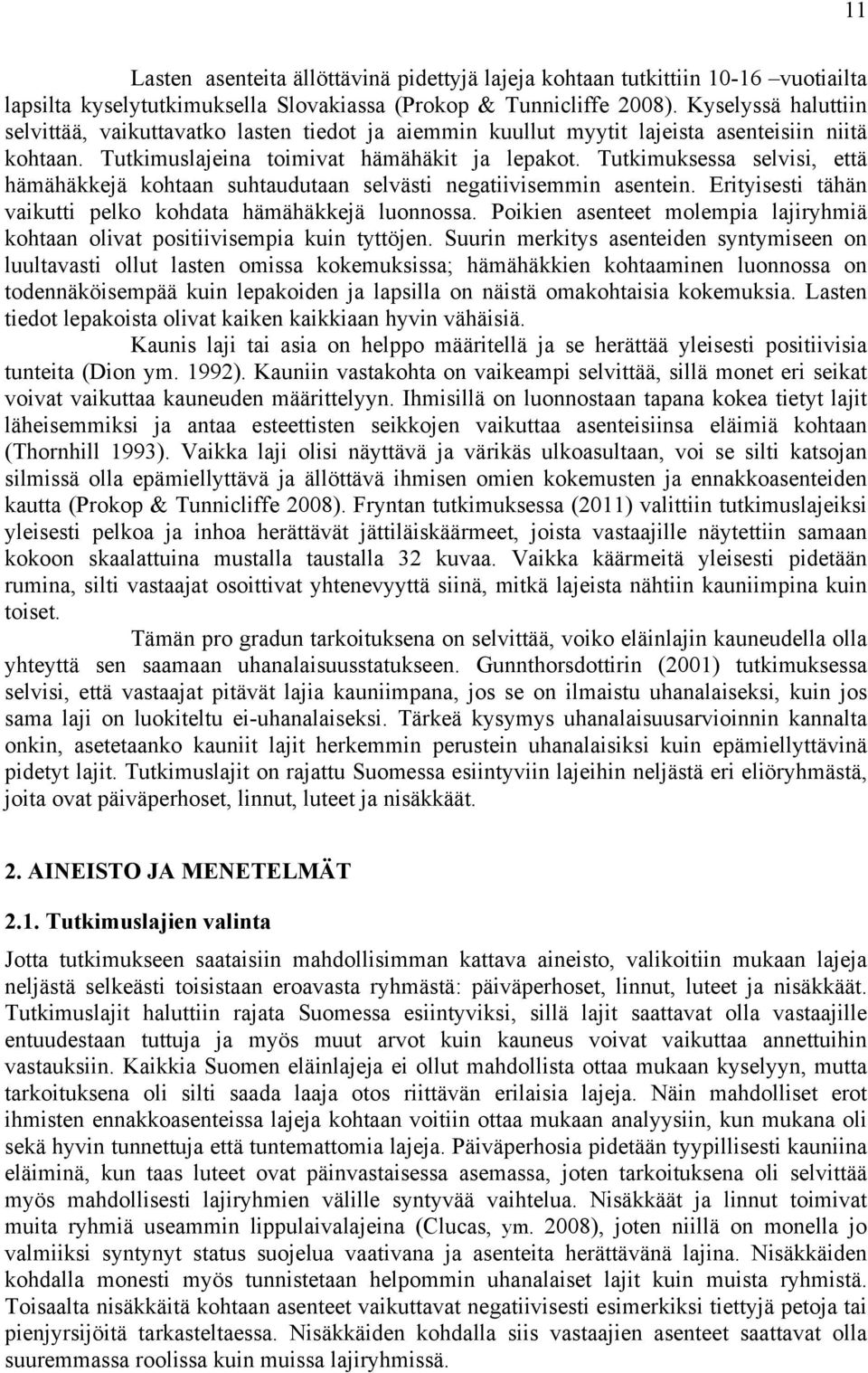 Tutkimuksessa selvisi, että hämähäkkejä kohtaan suhtaudutaan selvästi negatiivisemmin asentein. Erityisesti tähän vaikutti pelko kohdata hämähäkkejä luonnossa.