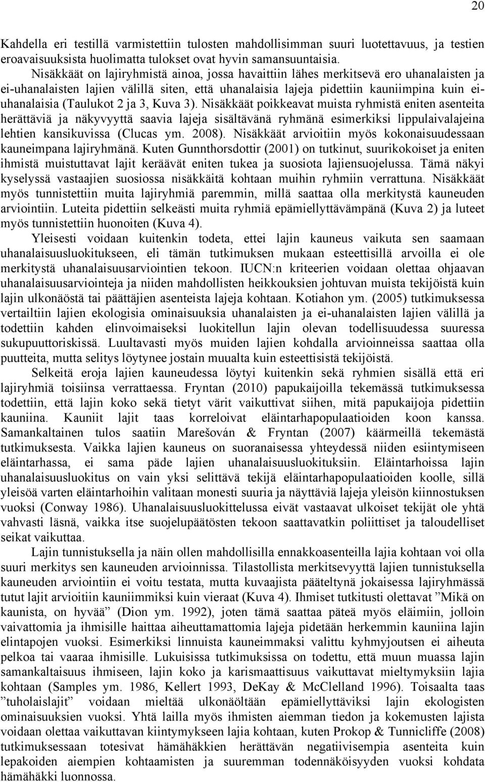 2 ja 3, Kuva 3). Nisäkkäät poikkeavat muista ryhmistä eniten asenteita herättäviä ja näkyvyyttä saavia lajeja sisältävänä ryhmänä esimerkiksi lippulaivalajeina lehtien kansikuvissa (Clucas ym. 2008).