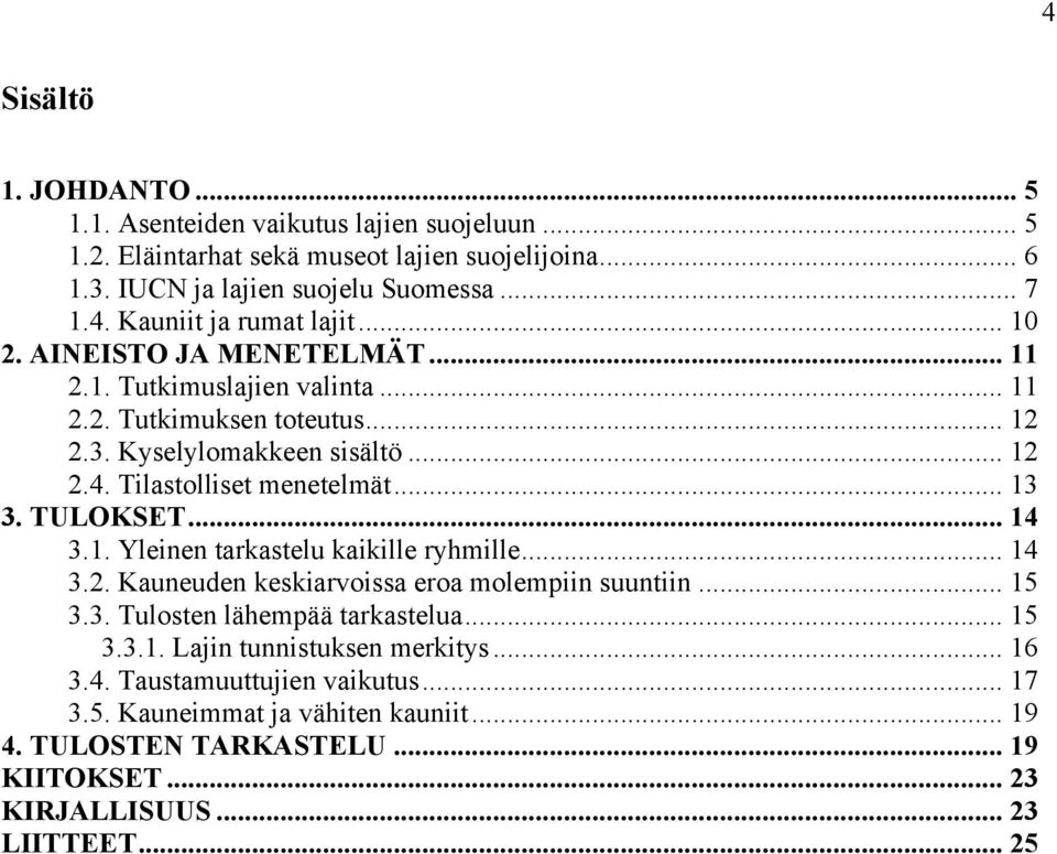 TULOKSET... 14 3.1. Yleinen tarkastelu kaikille ryhmille... 14 3.2. Kauneuden keskiarvoissa eroa molempiin suuntiin... 15 3.3. Tulosten lähempää tarkastelua... 15 3.3.1. Lajin tunnistuksen merkitys.