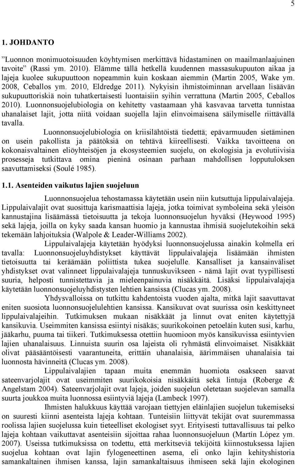 Nykyisin ihmistoiminnan arvellaan lisäävän sukupuuttoriskiä noin tuhatkertaisesti luontaisiin syihin verrattuna (Martin 2005, Ceballos 2010).