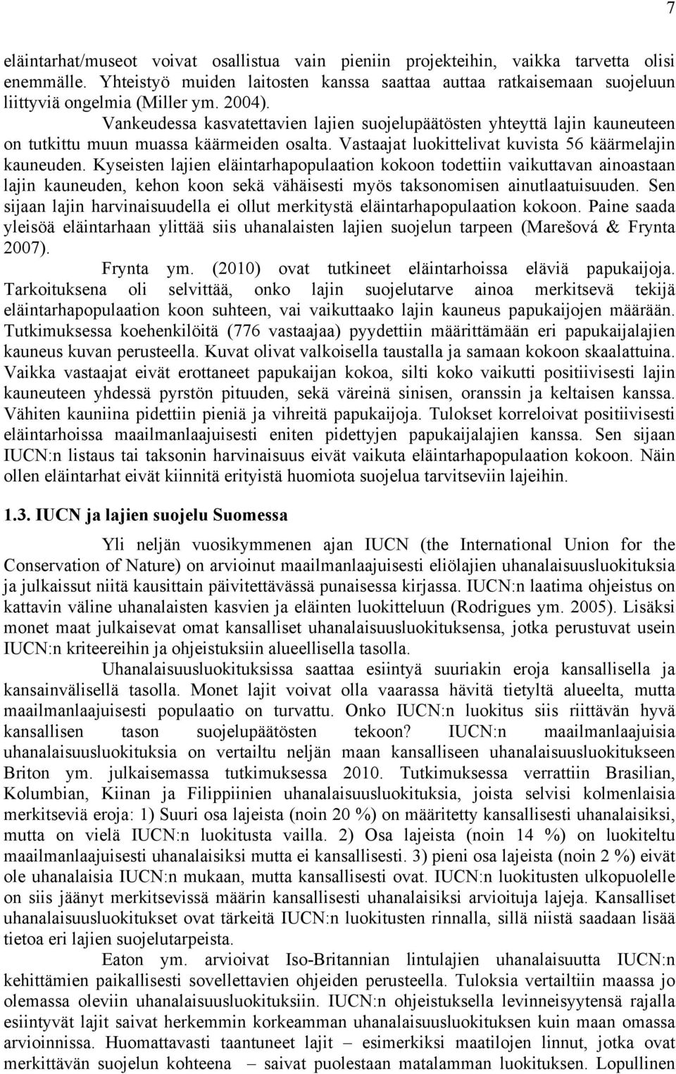 Vankeudessa kasvatettavien lajien suojelupäätösten yhteyttä lajin kauneuteen on tutkittu muun muassa käärmeiden osalta. Vastaajat luokittelivat kuvista 56 käärmelajin kauneuden.