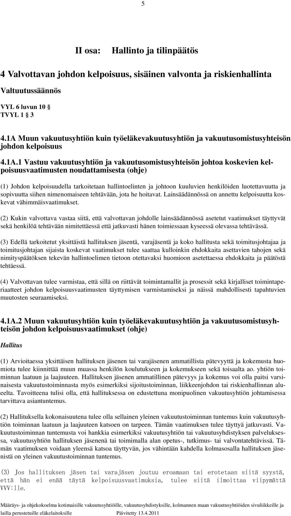 noudattamisesta (ohje) (1) Johdon kelpoisuudella tarkoitetaan hallintoelinten ja johtoon kuuluvien henkilöiden luotettavuutta ja sopivuutta siihen nimenomaiseen tehtävään, jota he hoitavat.