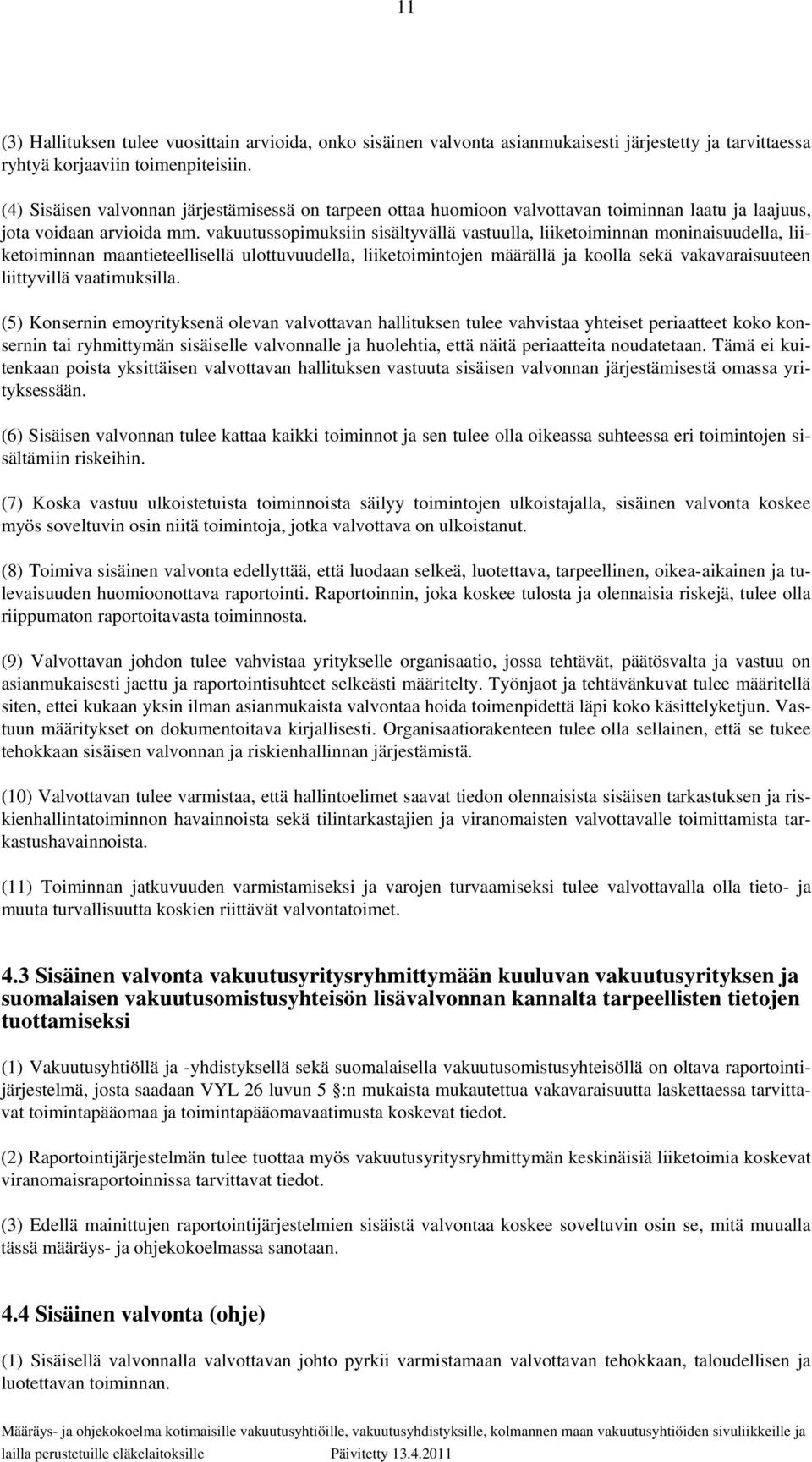 vakuutussopimuksiin sisältyvällä vastuulla, liiketoiminnan moninaisuudella, liiketoiminnan maantieteellisellä ulottuvuudella, liiketoimintojen määrällä ja koolla sekä vakavaraisuuteen liittyvillä