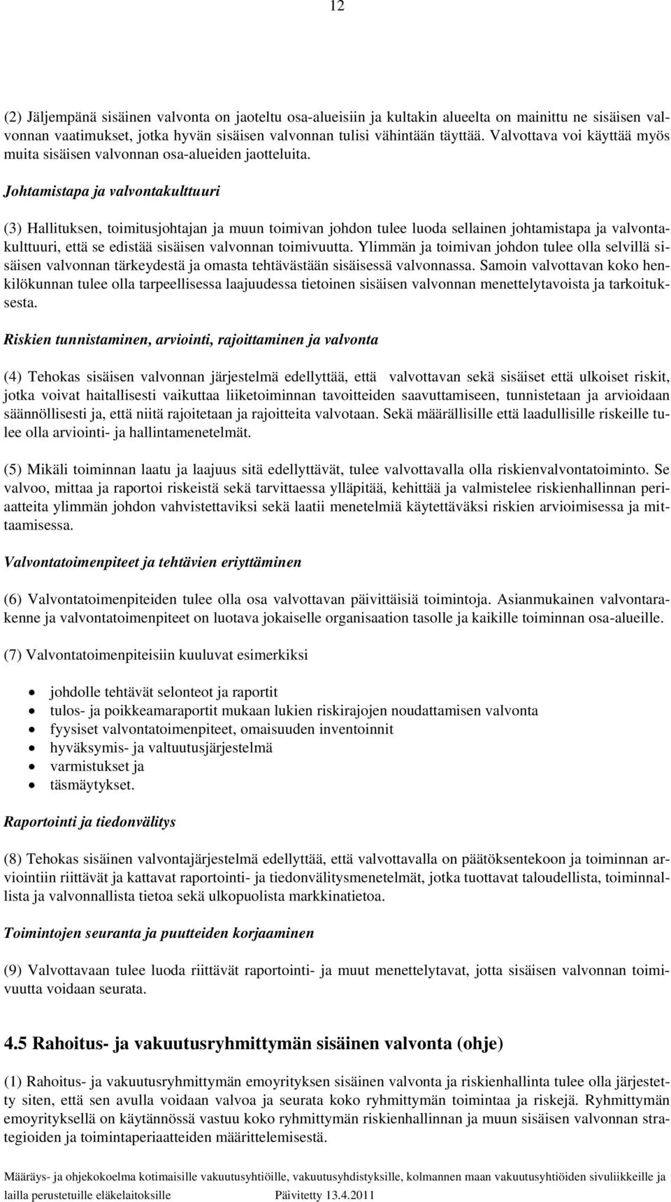 Johtamistapa ja valvontakulttuuri (3) Hallituksen, toimitusjohtajan ja muun toimivan johdon tulee luoda sellainen johtamistapa ja valvontakulttuuri, että se edistää sisäisen valvonnan toimivuutta.