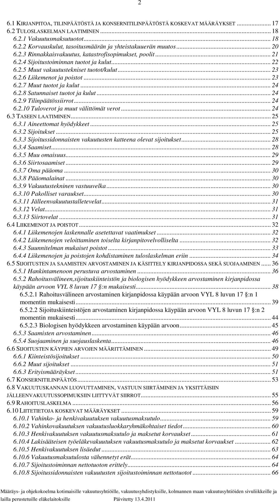 .. 24 6.2.8 Satunnaiset tuotot ja kulut... 24 6.2.9 Tilinpäätössiirrot... 24 6.2.10 Tuloverot ja muut välittömät verot... 24... 25 6.3.1 Aineettomat hyödykkeet... 25 6.3.2 Sijoitukset... 25 6.3.3 Sijoitussidonnaisten vakuutusten katteena olevat sijoitukset.