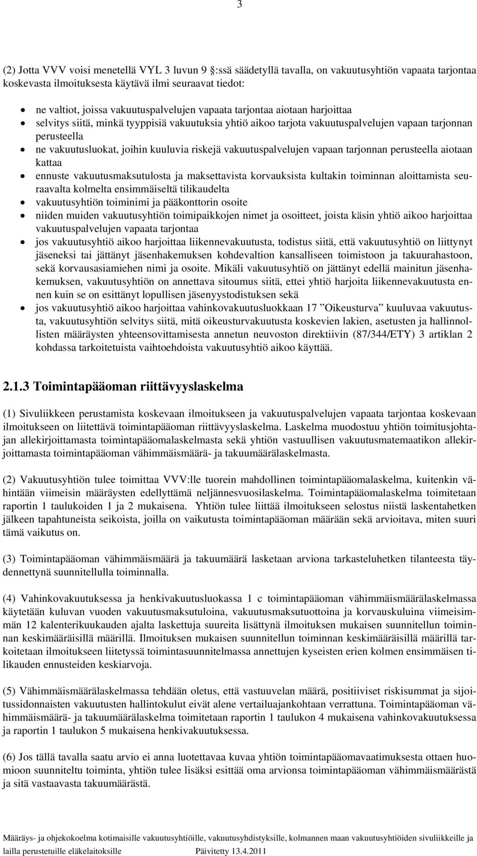 kuuluvia riskejä vakuutuspalvelujen vapaan tarjonnan perusteella aiotaan kattaa ennuste vakuutusmaksutulosta ja maksettavista korvauksista kultakin toiminnan aloittamista seuraavalta kolmelta