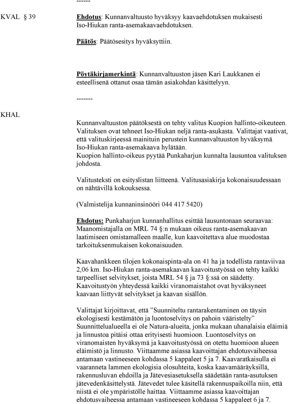 Valituksen ovat tehneet Iso-Hiukan neljä ranta-asukasta. Valittajat vaativat, että valituskirjeessä mainituin perustein kunnanvaltuuston hyväksymä Iso-Hiukan ranta-asemakaava hylätään.