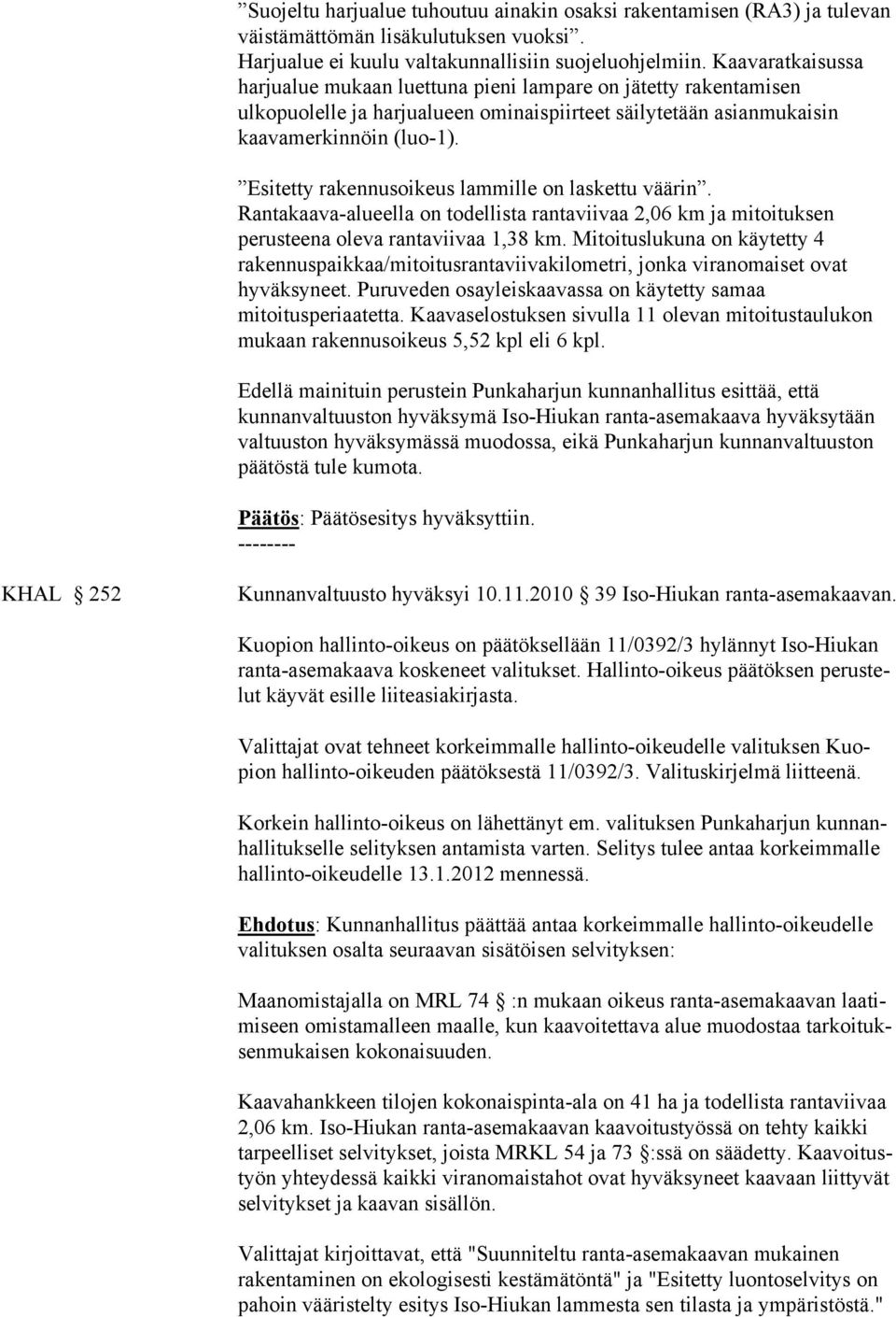 Esitetty rakennusoikeus lammille on laskettu väärin. Rantakaava-alueella on todellista rantaviivaa 2,06 km ja mitoituksen perusteena oleva rantaviivaa 1,38 km.