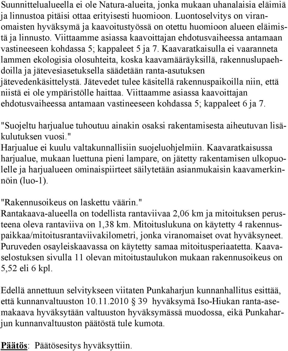 Viittaamme asiassa kaavoittajan ehdotusvaiheessa antamaan vastineeseen kohdassa 5; kappaleet 5 ja 7.