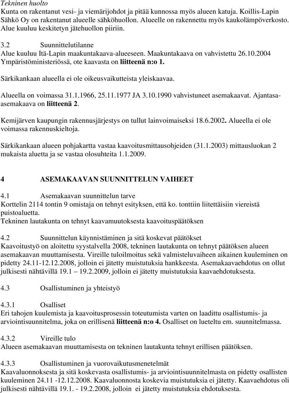 2004 Ympäristöministeriössä, ote kaavasta on liitteenä n:o 1. Särkikankaan alueella ei ole oikeusvaikutteista yleiskaavaa. Alueella on voimassa 31.1.1966, 25.11.1977 JA 3.10.