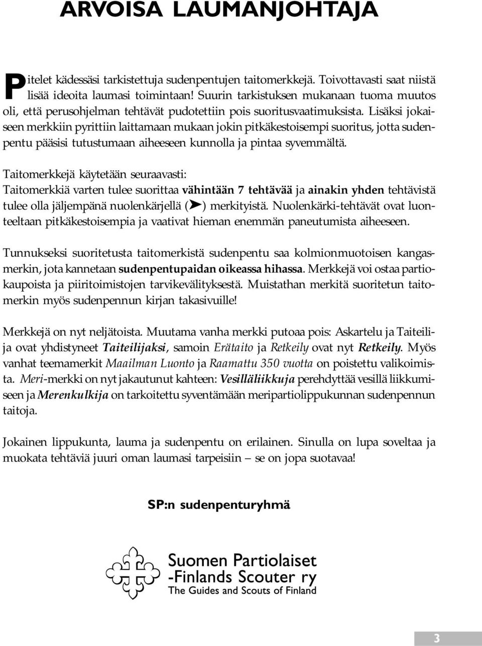 Lisäksi jokaiseen merkkiin pyrittiin laittamaan mukaan jokin pitkäkestoisempi suoritus, jotta sudenpentu pääsisi tutustumaan aiheeseen kunnolla ja pintaa syvemmältä.