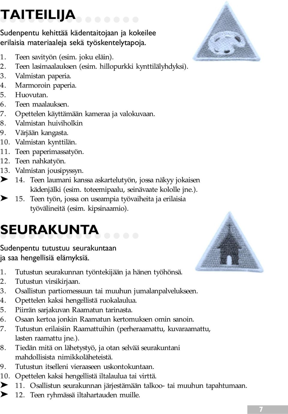 10. Valmistan kynttilän. 11. Teen paperimassatyön. 12. Teen nahkatyön. 13. Valmistan jousipyssyn. 14. Teen laumani kanssa askartelutyön, jossa näkyy jokaisen kädenjälki (esim.