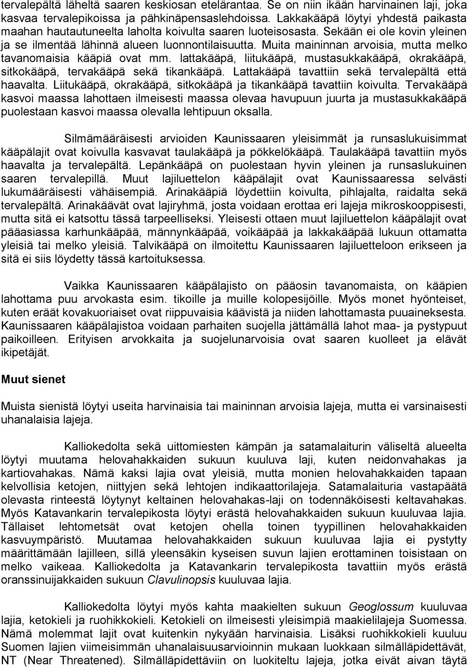 Muita maininnan arvoisia, mutta melko tavanomaisia kääpiä ovat mm. lattakääpä, liitukääpä, mustasukkakääpä, okrakääpä, sitkokääpä, tervakääpä sekä tikankääpä.