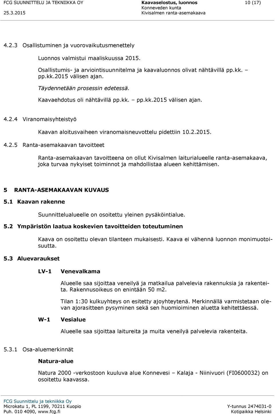 2.4 Viranomaisyhteistyö Kaavan aloitusvaiheen viranomaisneuvottelu pidettiin 10.2.2015. 4.2.5 Ranta-asemakaavan tavoitteet Ranta-asemakaavan tavoitteena on ollut Kivisalmen laiturialueelle ranta-asemakaava, joka turvaa nykyiset toiminnot ja mahdollistaa alueen kehittämisen.