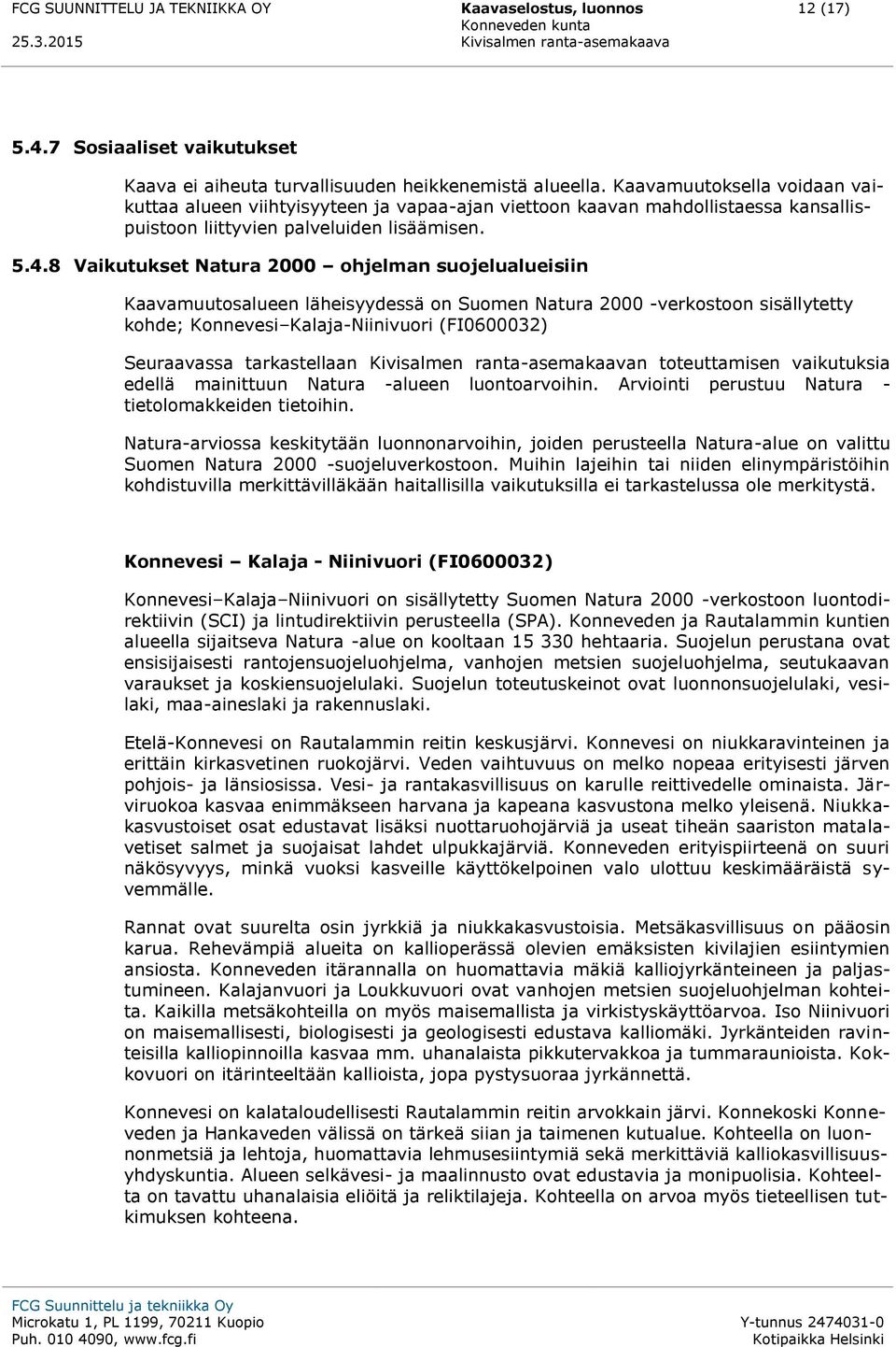 8 Vaikutukset Natura 2000 ohjelman suojelualueisiin Kaavamuutosalueen läheisyydessä on Suomen Natura 2000 -verkostoon sisällytetty kohde; Konnevesi Kalaja-Niinivuori (FI0600032) Seuraavassa