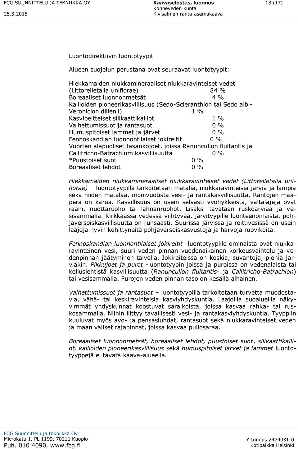 Vaihettumissuot ja rantasuot 0 % Humuspitoiset lammet ja järvet 0 % Fennoskandian luonnontilaiset jokireitit 0 % Vuorten alapuoliset tasankojoet, joissa Ranunculion fluitantis ja