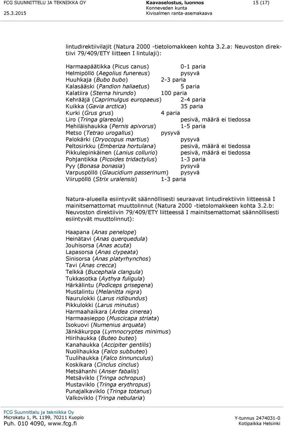 a: Neuvoston direktiivi 79/409/ETY liitteen I lintulaji): Harmaapäätikka (Picus canus) 0-1 paria Helmipöllö (Aegolius funereus) pysyvä Huuhkaja (Bubo bubo) 2-3 paria Kalasääski (Pandion haliaetus) 5