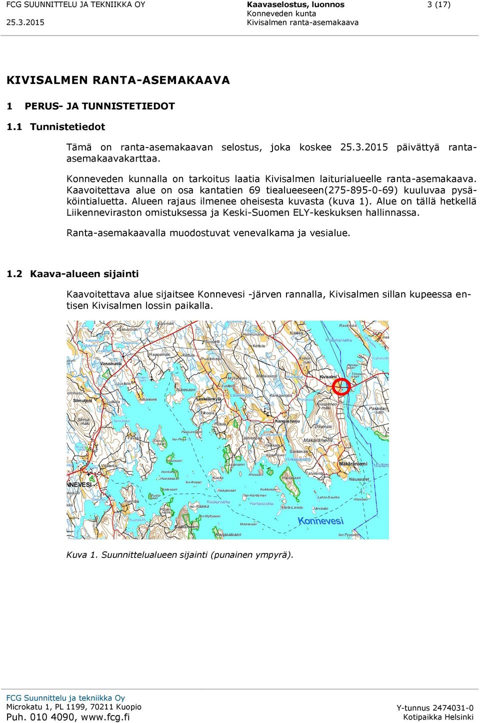 Alueen rajaus ilmenee oheisesta kuvasta (kuva 1). Alue on tällä hetkellä Liikenneviraston omistuksessa ja Keski-Suomen ELY-keskuksen hallinnassa.