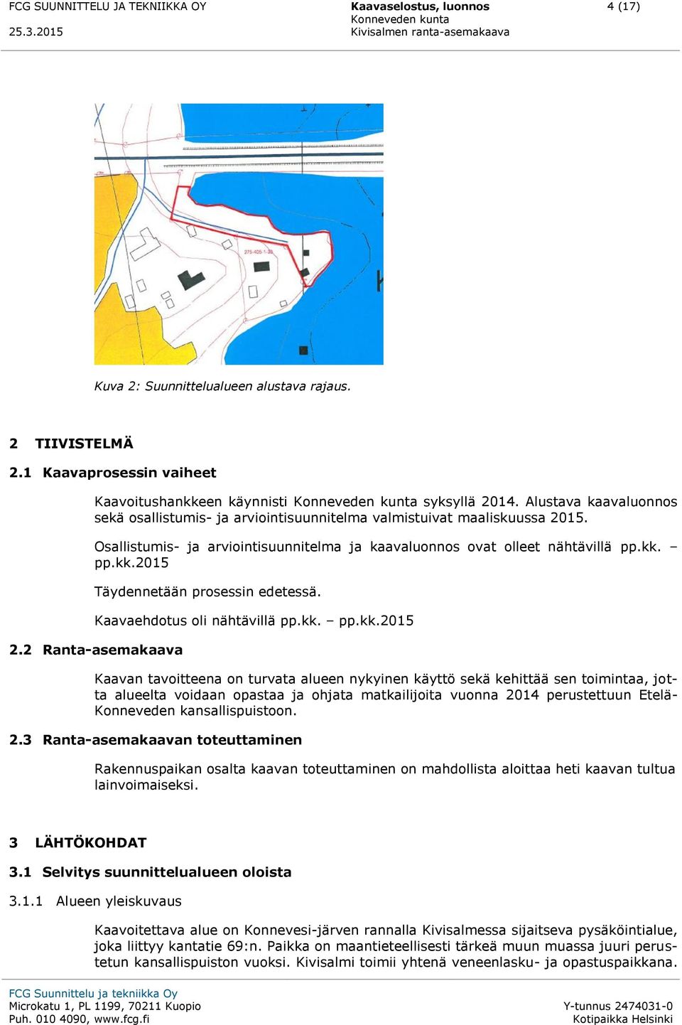 pp.kk.2015 Täydennetään prosessin edetessä. Kaavaehdotus oli nähtävillä pp.kk. pp.kk.2015 2.