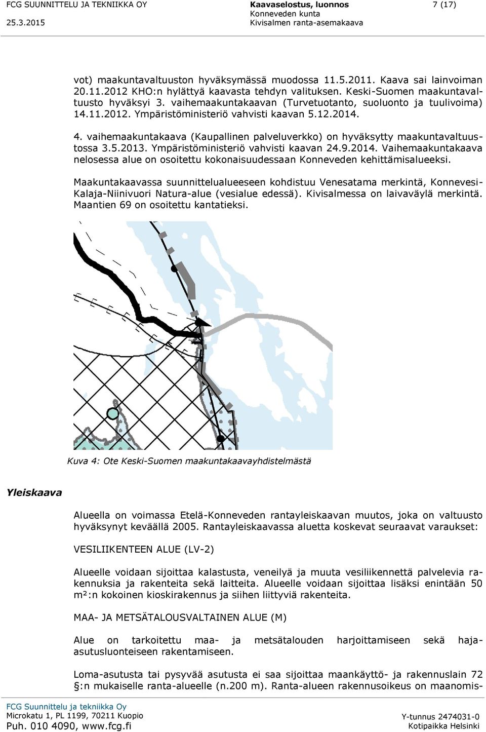 vaihemaakuntakaava (Kaupallinen palveluverkko) on hyväksytty maakuntavaltuustossa 3.5.2013. Ympäristöministeriö vahvisti kaavan 24.9.2014.