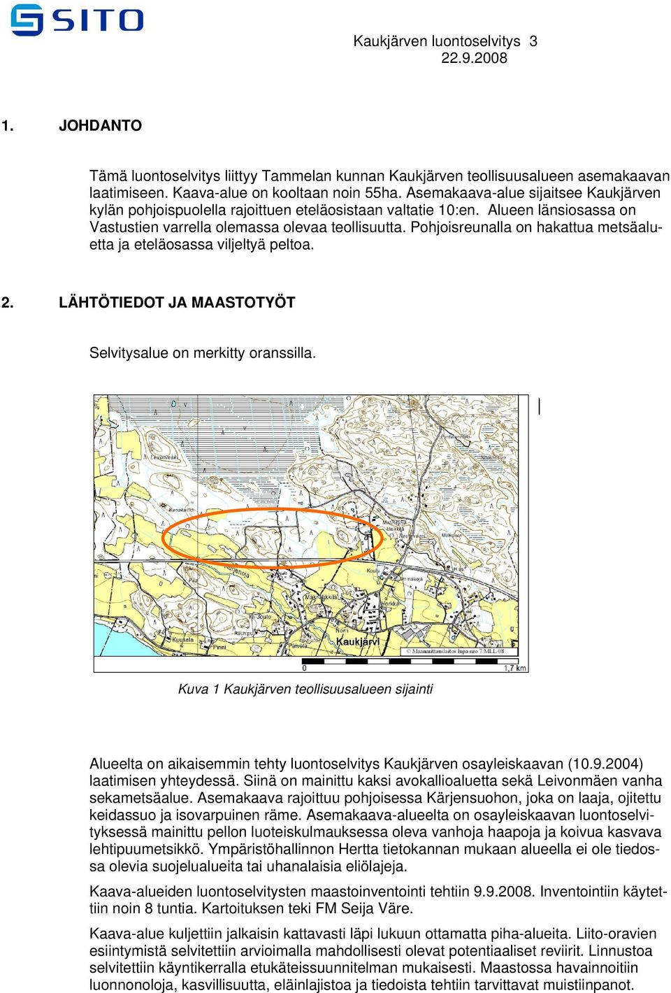 Pohjoisreunalla on hakattua metsäaluetta ja eteläosassa viljeltyä peltoa. 2. LÄHTÖTIEDOT JA MAASTOTYÖT Selvitysalue on merkitty oranssilla.