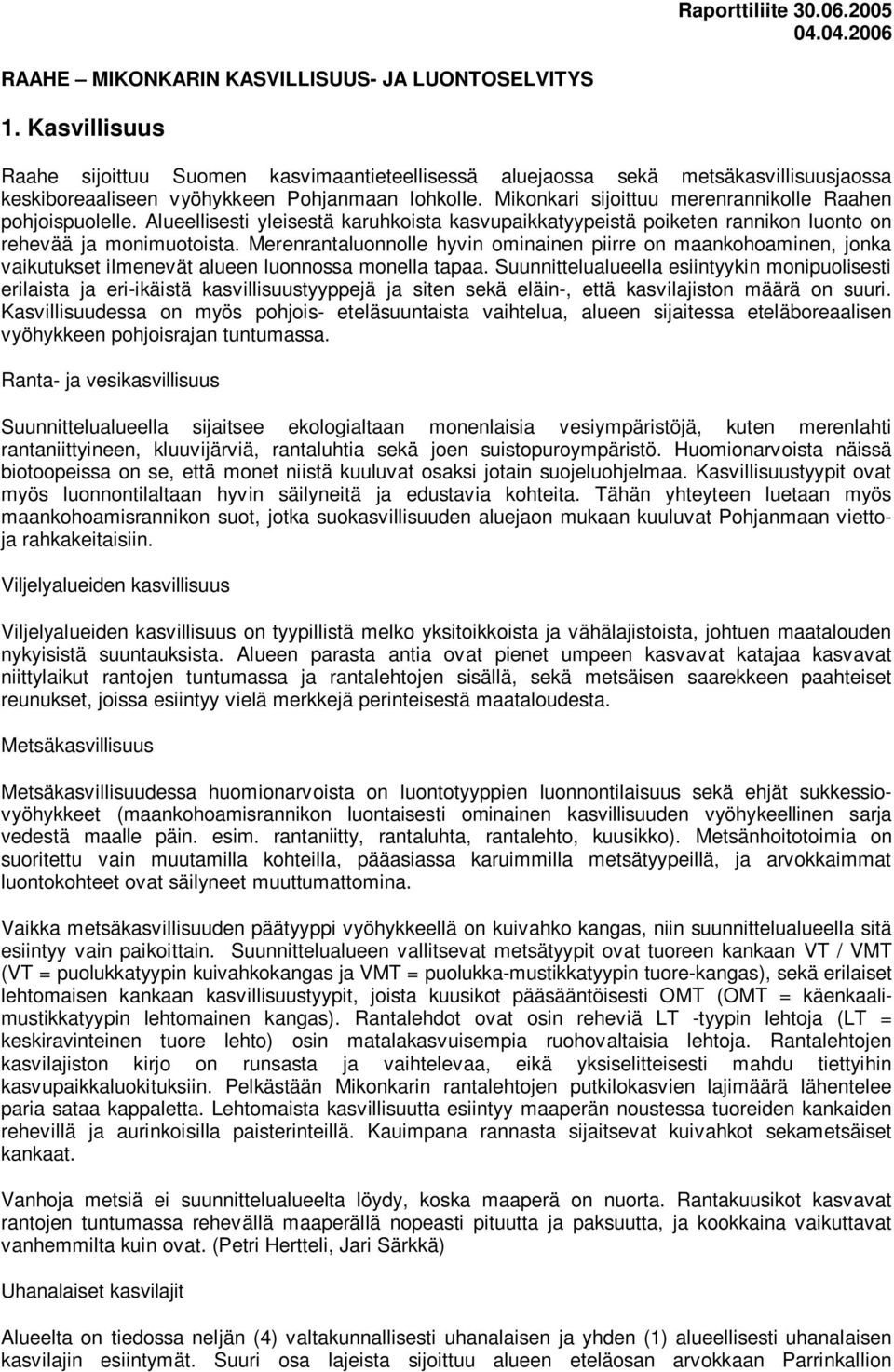 Mikonkari sijoittuu merenrannikolle Raahen pohjoispuolelle. Alueellisesti yleisestä karuhkoista kasvupaikkatyypeistä poiketen rannikon luonto on rehevää ja monimuotoista.