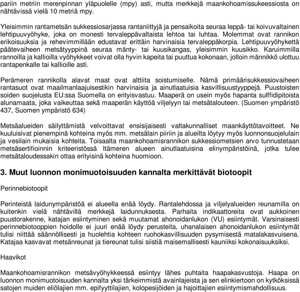 Molemmat ovat rannikon erikoisuuksia ja rehevimmillään edustavat erittäin harvinaisia tervaleppäkorpia.