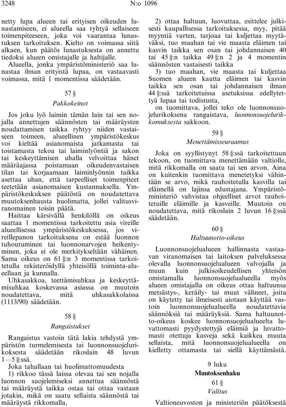 Alueella, jonka ympäristöministeriö saa lunastaa ilman erityistä lupaa, on vastaavasti voimassa, mitä 1 momentissa säädetään.