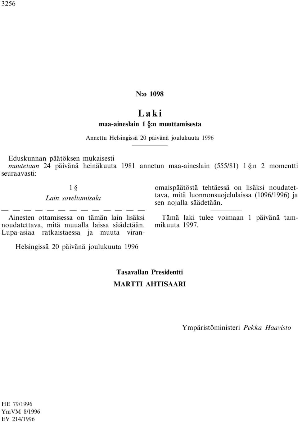 Lupa-asiaa ratkaistaessa ja muuta viranomaispäätöstä tehtäessä on lisäksi noudatettava, mitä luonnonsuojelulaissa (1096/1996) ja sen nojalla säädetään.