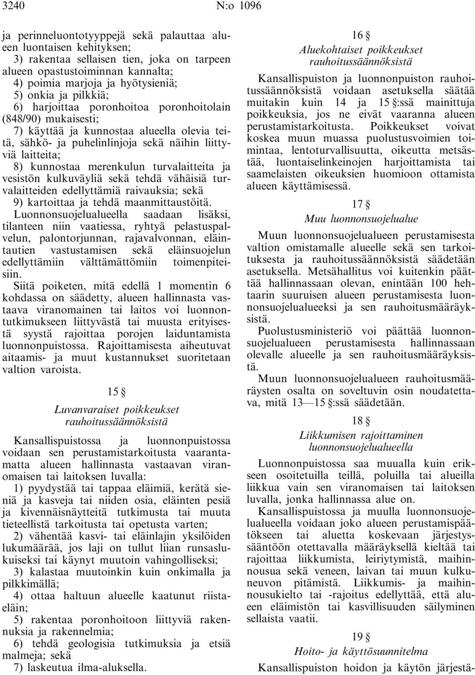 merenkulun turvalaitteita ja vesistön kulkuväyliä sekä tehdä vähäisiä turvalaitteiden edellyttämiä raivauksia; sekä 9) kartoittaa ja tehdä maanmittaustöitä.