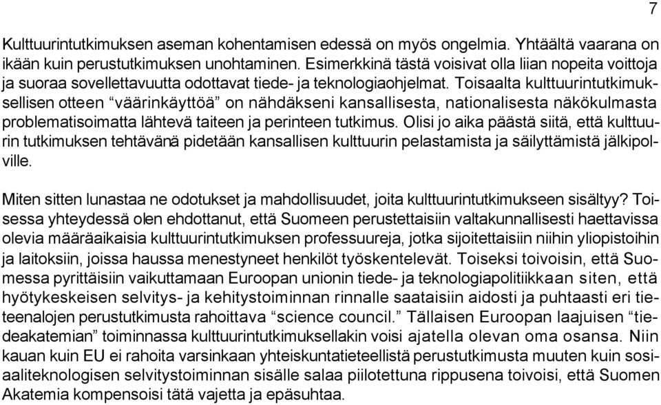 Toisaalta kulttuurintutkimuksellisen otteen väärinkäyttöä on nähdäkseni kansallisesta, nationalisesta näkökulmasta problematisoimatta lähtevä taiteen ja perinteen tutkimus.