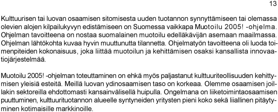 Ohjelmatyön tavoitteena oli luoda toimenpiteiden kokonaisuus, joka liittää muotoilun ja kehittämisen osaksi kansallista innovaatiojärjestelmää. Muotoilu 2005!