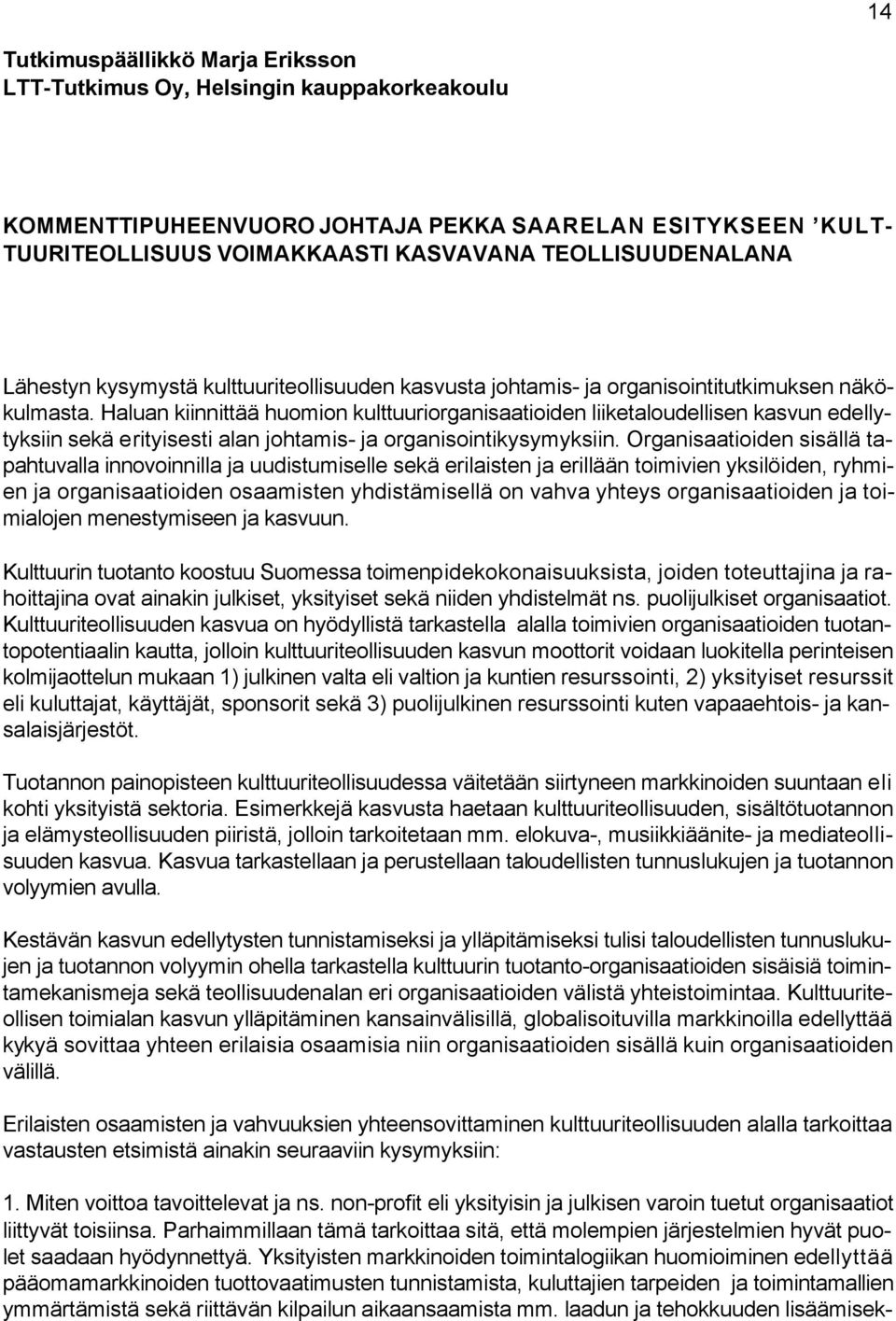 Haluan kiinnittää huomion kulttuuriorganisaatioiden liiketaloudellisen kasvun edellytyksiin sekä erityisesti alan johtamis- ja organisointikysymyksiin.