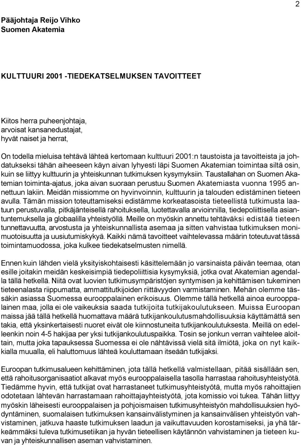 tutkimuksen kysymyksiin. Taustallahan on Suomen Akatemian toiminta-ajatus, joka aivan suoraan perustuu Suomen Akatemiasta vuonna 1995 annettuun lakiin.