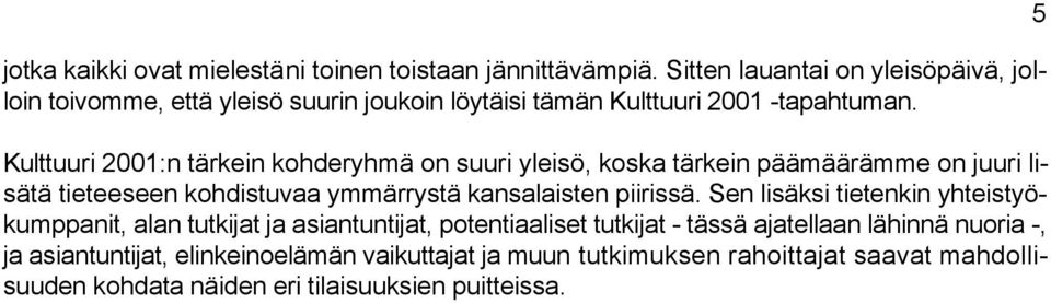 Kulttuuri 2001:n tärkein kohderyhmä on suuri yleisö, koska tärkein päämäärämme on juuri lisätä tieteeseen kohdistuvaa ymmärrystä kansalaisten piirissä.