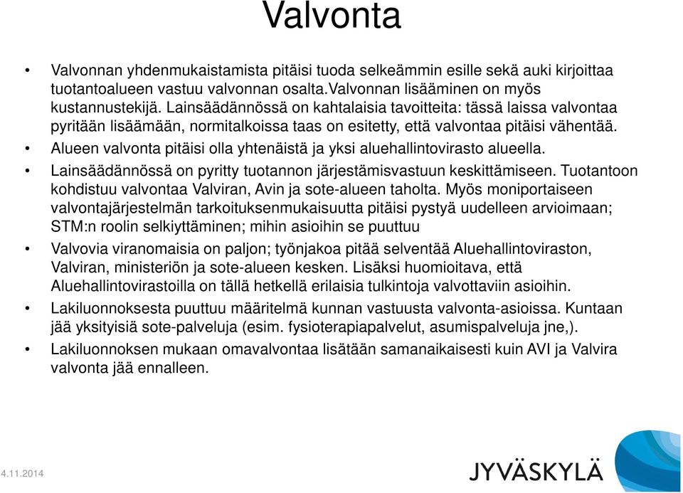 Alueen valvonta pitäisi olla yhtenäistä ja yksi aluehallintovirasto alueella. Lainsäädännössä on pyritty tuotannon järjestämisvastuun keskittämiseen.