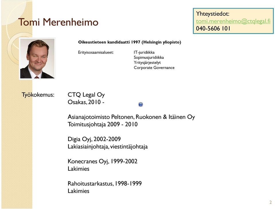 Sopimusjuridiikka Yritysjärjestelyt Corporate Governance Työkokemus: CTQ Legal Oy Osakas, 2010 - Asianajotoimisto