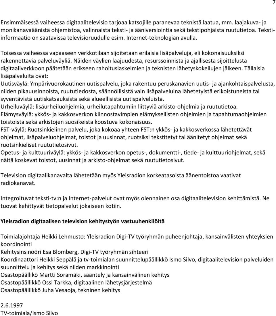 Internet-teknologian avulla. Toisessa vaiheessa vapaaseen verkkotilaan sijoitetaan erilaisia lisäpalveluja, eli kokonaisuuksiksi rakennettavia palveluväyliä.