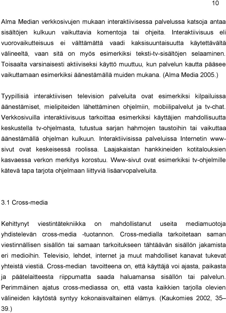 Toisaalta varsinaisesti aktiiviseksi käyttö muuttuu, kun palvelun kautta pääsee vaikuttamaan esimerkiksi äänestämällä muiden mukana. (Alma Media 2005.