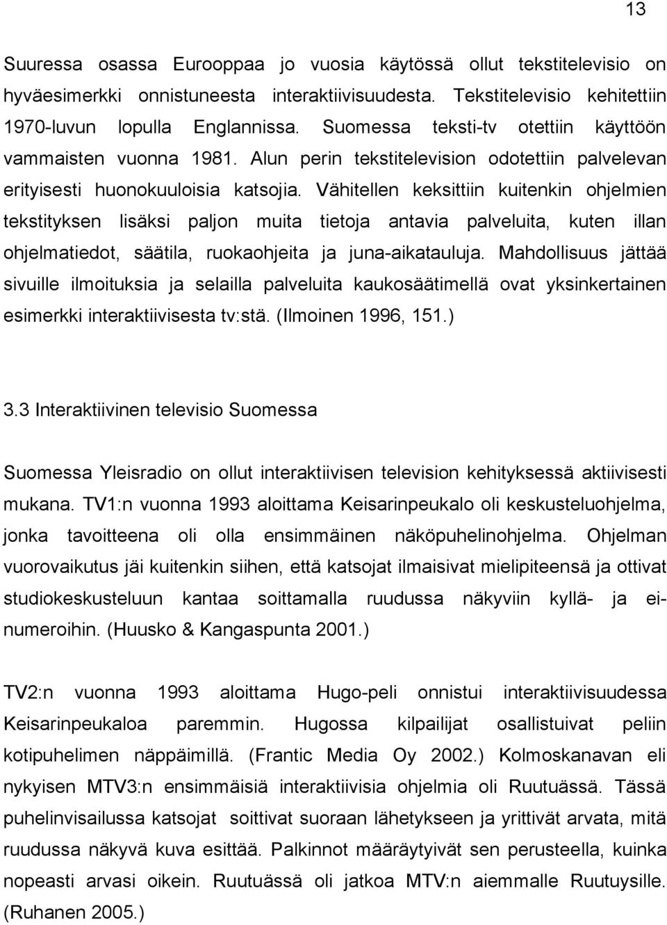 Vähitellen keksittiin kuitenkin ohjelmien tekstityksen lisäksi paljon muita tietoja antavia palveluita, kuten illan ohjelmatiedot, säätila, ruokaohjeita ja juna-aikatauluja.