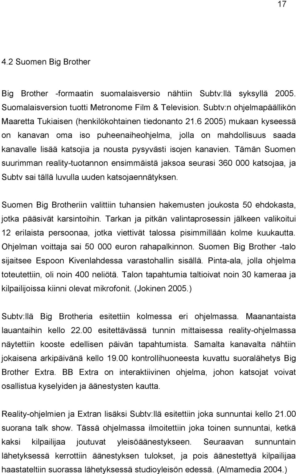 6 2005) mukaan kyseessä on kanavan oma iso puheenaiheohjelma, jolla on mahdollisuus saada kanavalle lisää katsojia ja nousta pysyvästi isojen kanavien.