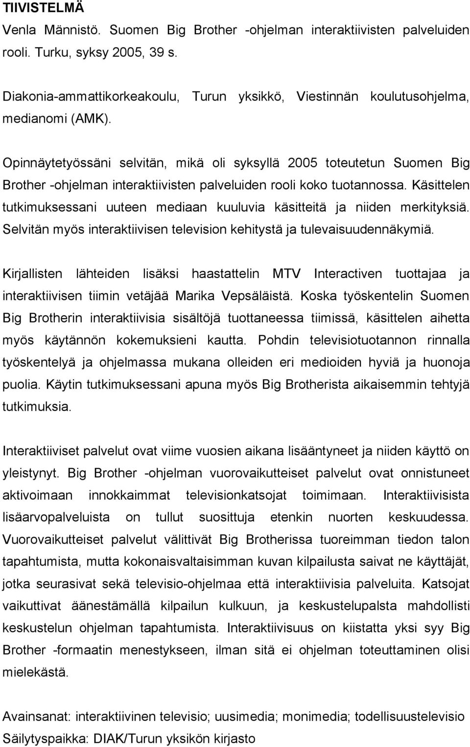 Opinnäytetyössäni selvitän, mikä oli syksyllä 2005 toteutetun Suomen Big Brother -ohjelman interaktiivisten palveluiden rooli koko tuotannossa.